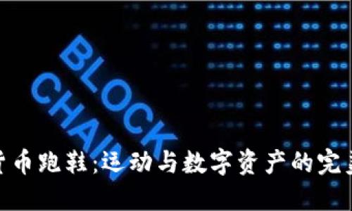 加密货币跑鞋：运动与数字资产的完美结合