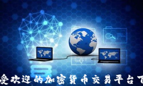 
国内最受欢迎的加密货币交易平台下载指南