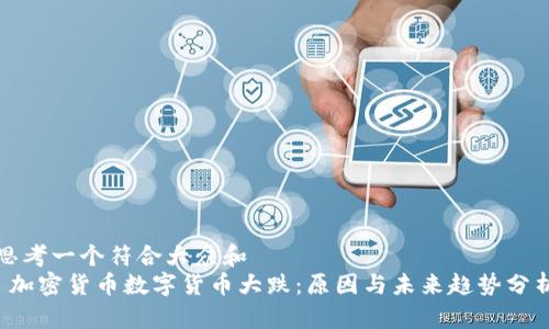 思考一个符合大众和  
 加密货币数字货币大跌：原因与未来趋势分析