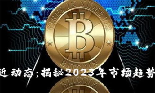 加密货币最近动态：揭秘2023年市场趋势与投资机会