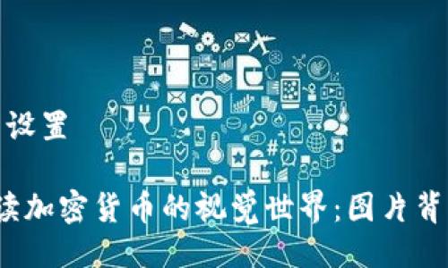 与关键词设置

 深入解读加密货币的视觉世界：图片背后的故事