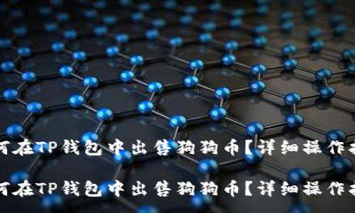 : 

如何在TP钱包中出售狗狗币？详细操作指南

如何在TP钱包中出售狗狗币？详细操作指南