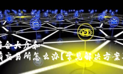 思考一个符合大众和  
TP钱包没有交易所怎么办？常见解决方案及操作指南