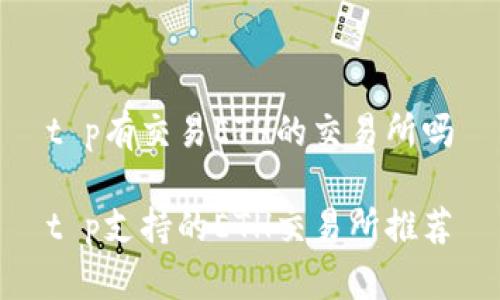 t p有交易ETH的交易所吗

t p支持的ETH交易所推荐