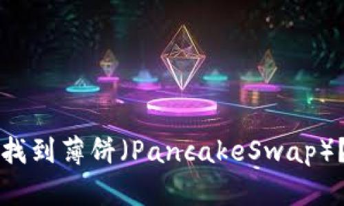 TP里如何找到薄饼（PancakeSwap）？完整指南